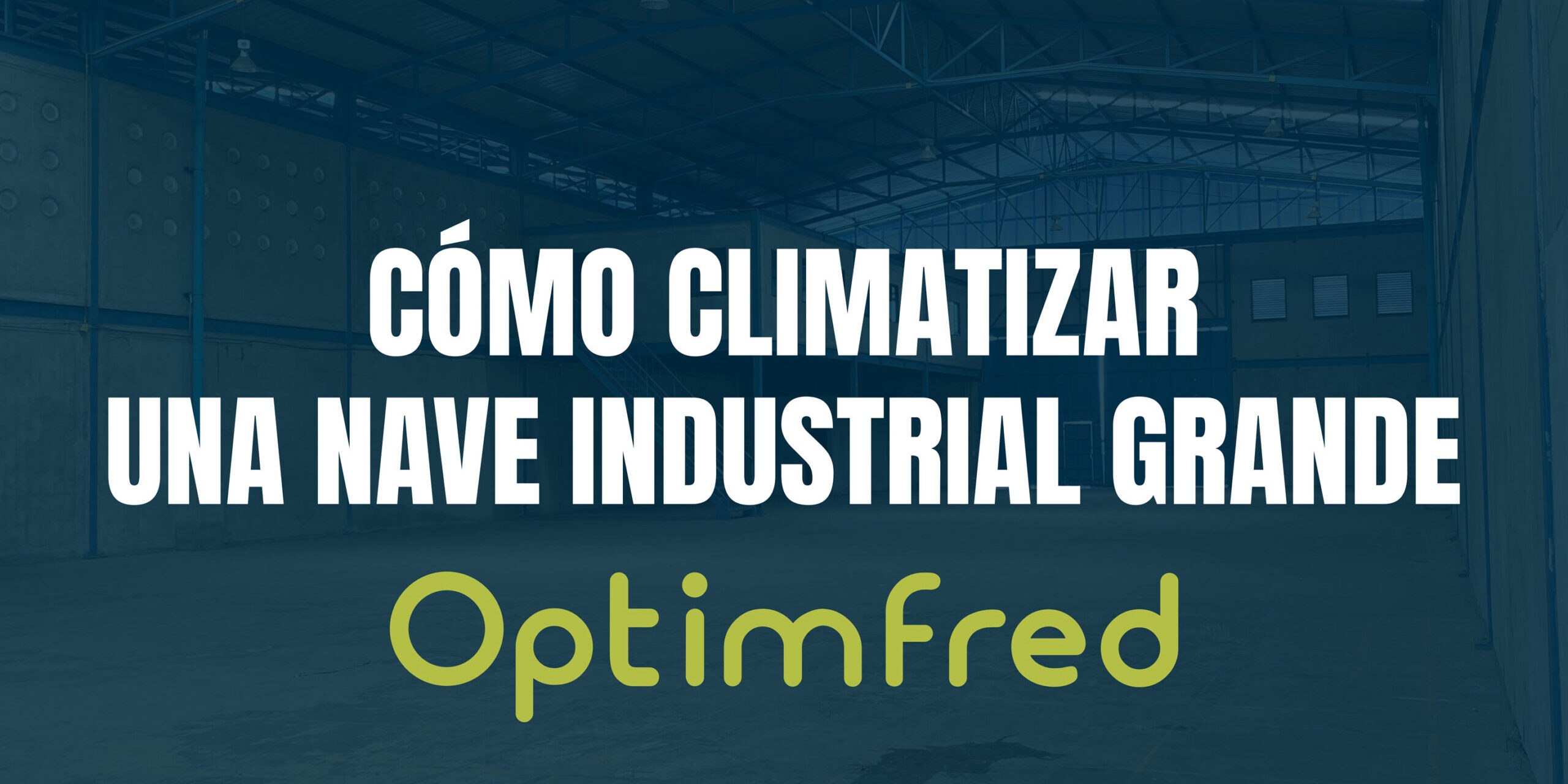 Cómo climatizar una nave industrial grande | Optimfred