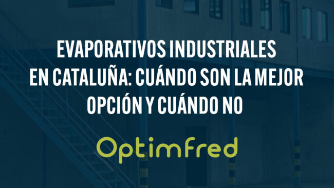 Evaporativos industriales en Cataluña: cuándo son la mejor opción y cuándo no