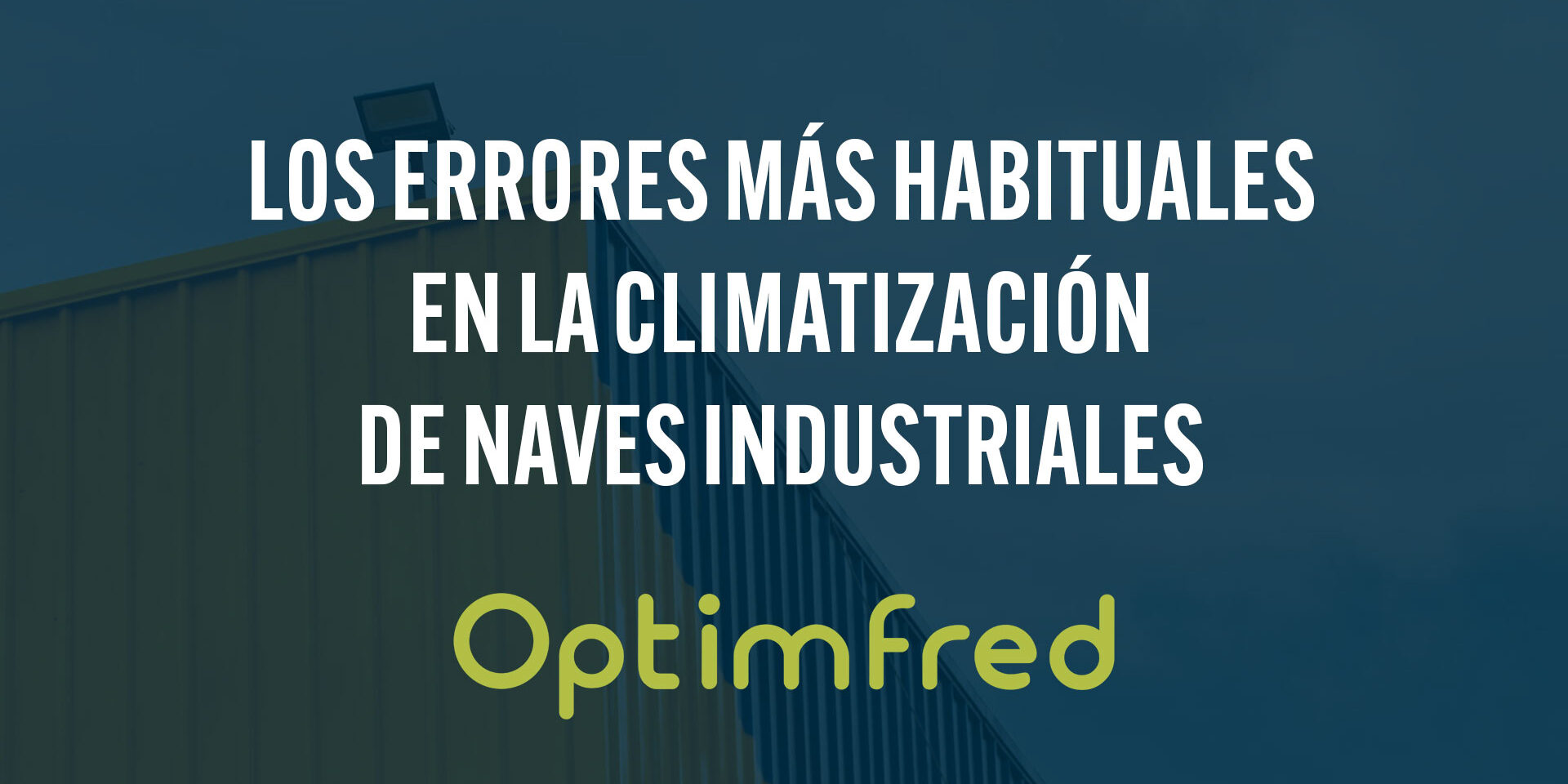 Los errores más habituales en la climatización de naves industriales Los errores más habituales en la climatización de naves industriales