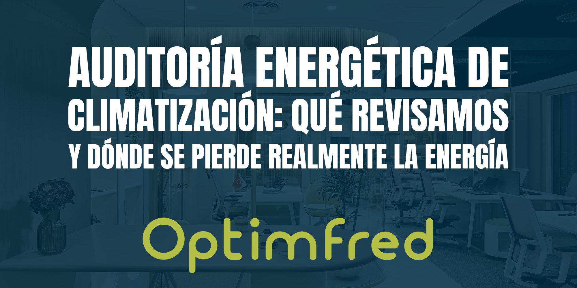Auditoría energética de climatización: qué revisamos y dónde se pierde realmente la energía Auditoría energética de climatización: qué revisamos y dónde se pierde realmente la energía
