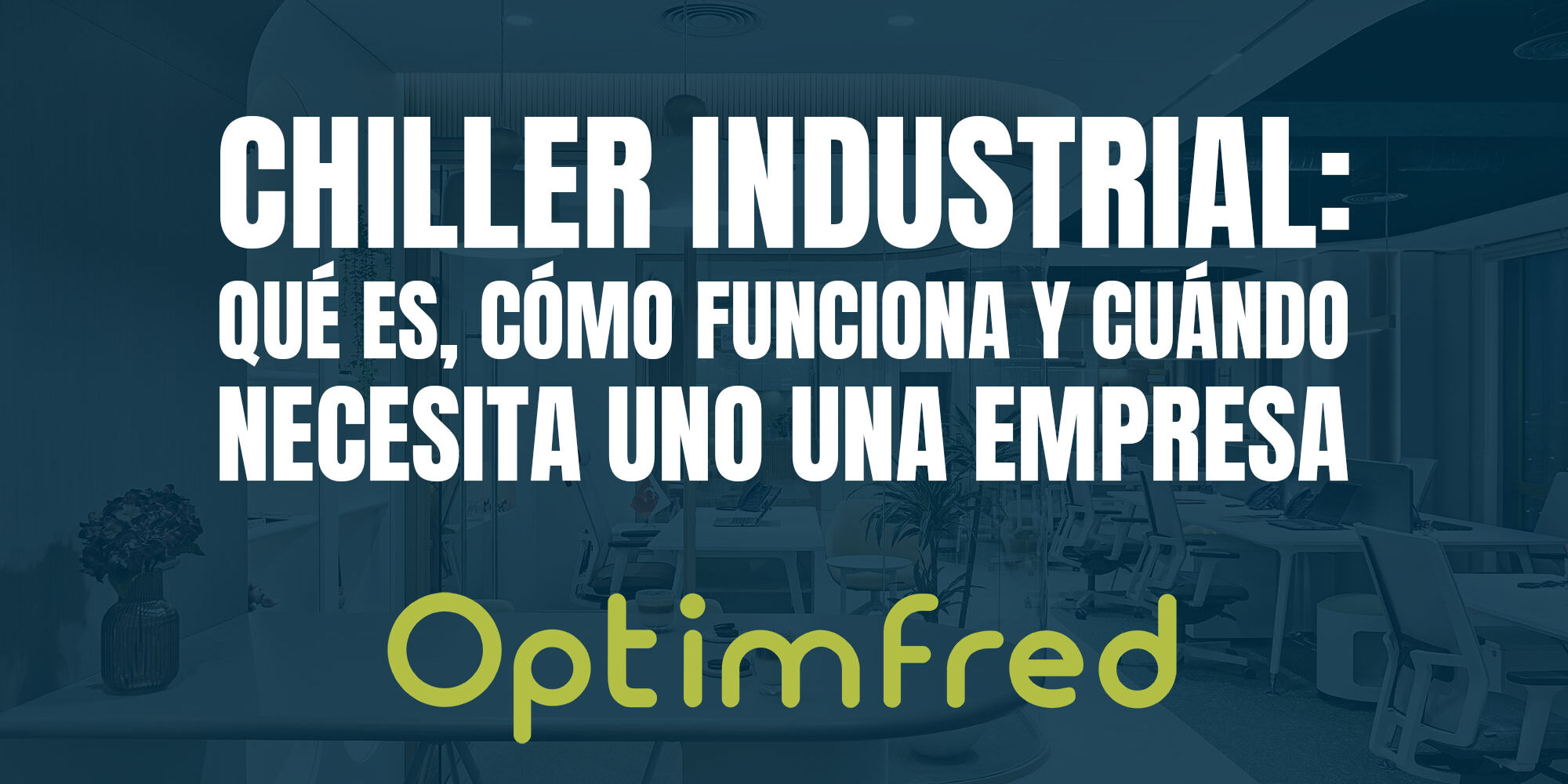 Chiller industrial: qué es, cómo funciona y cuándo necesita uno una empresa Chiller industrial: qué es, cómo funciona y cuándo necesita uno una empresa