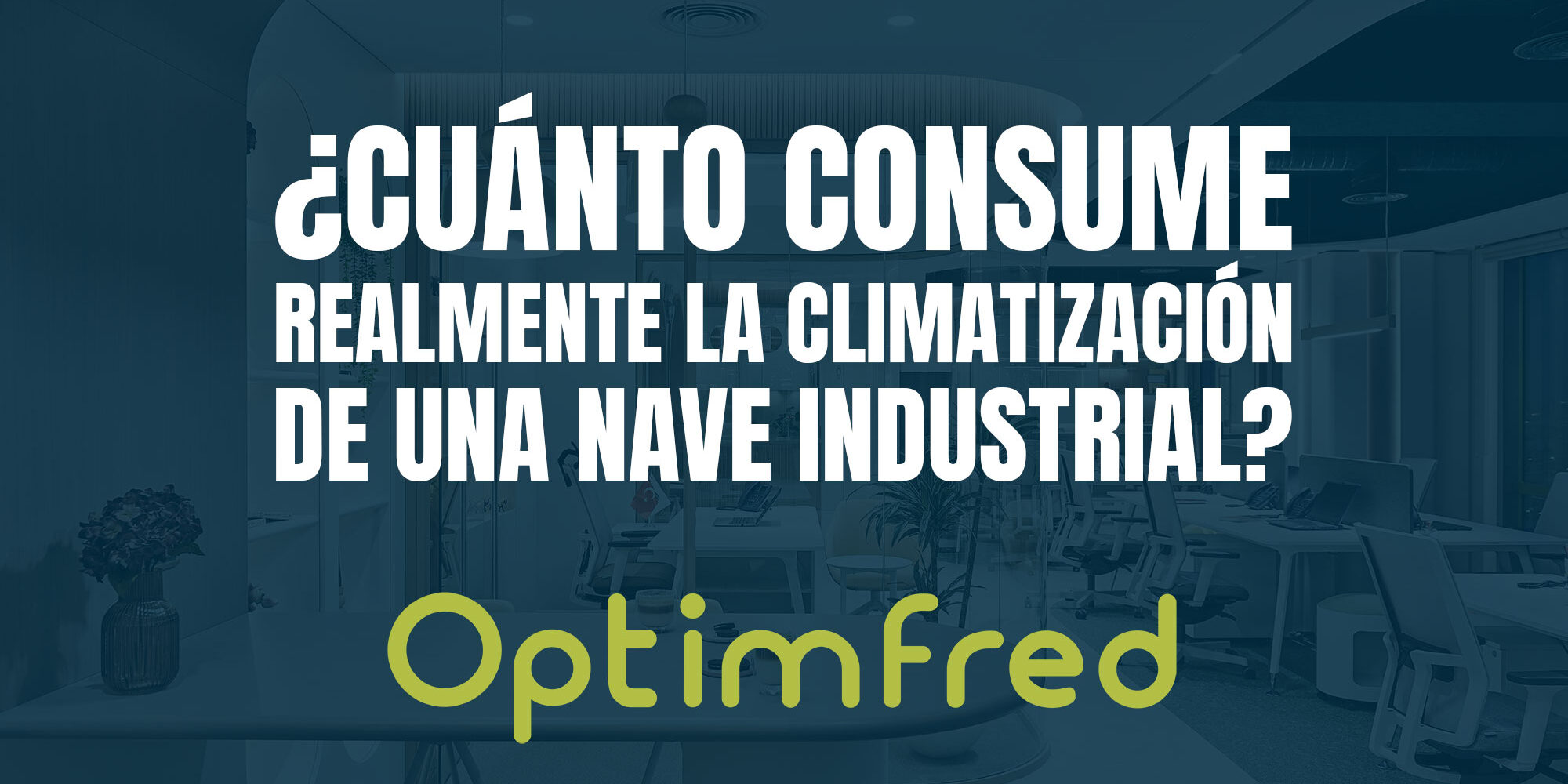 ¿Cuánto consume realmente la climatización de una nave industrial? ¿Cuánto consume realmente la climatización de una nave industrial?