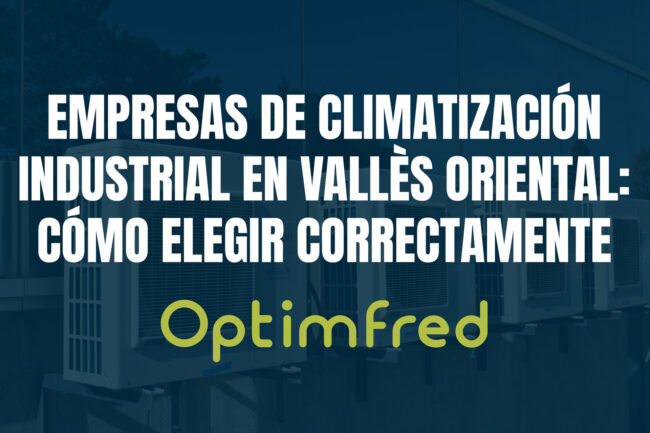 Empresas de climatización industrial en Vallès Oriental: cómo elegir correctamente