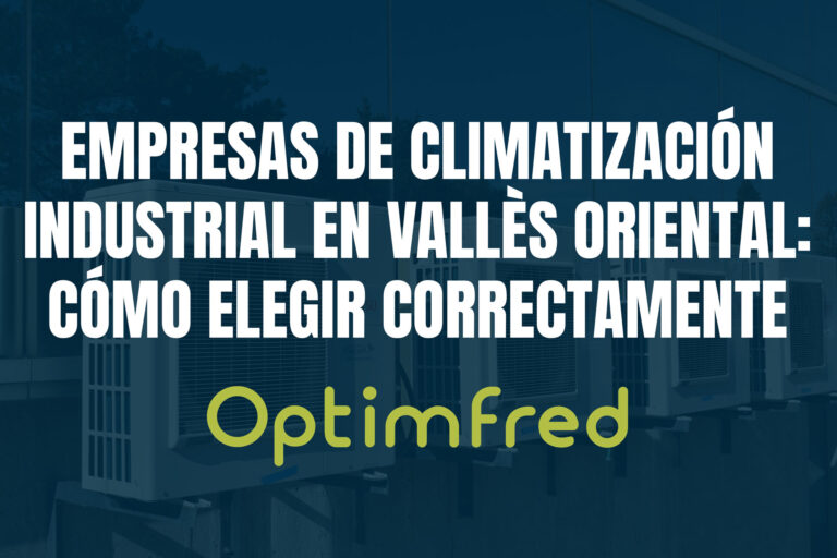 Empresas de climatización industrial en Vallès Oriental: cómo elegir correctamente