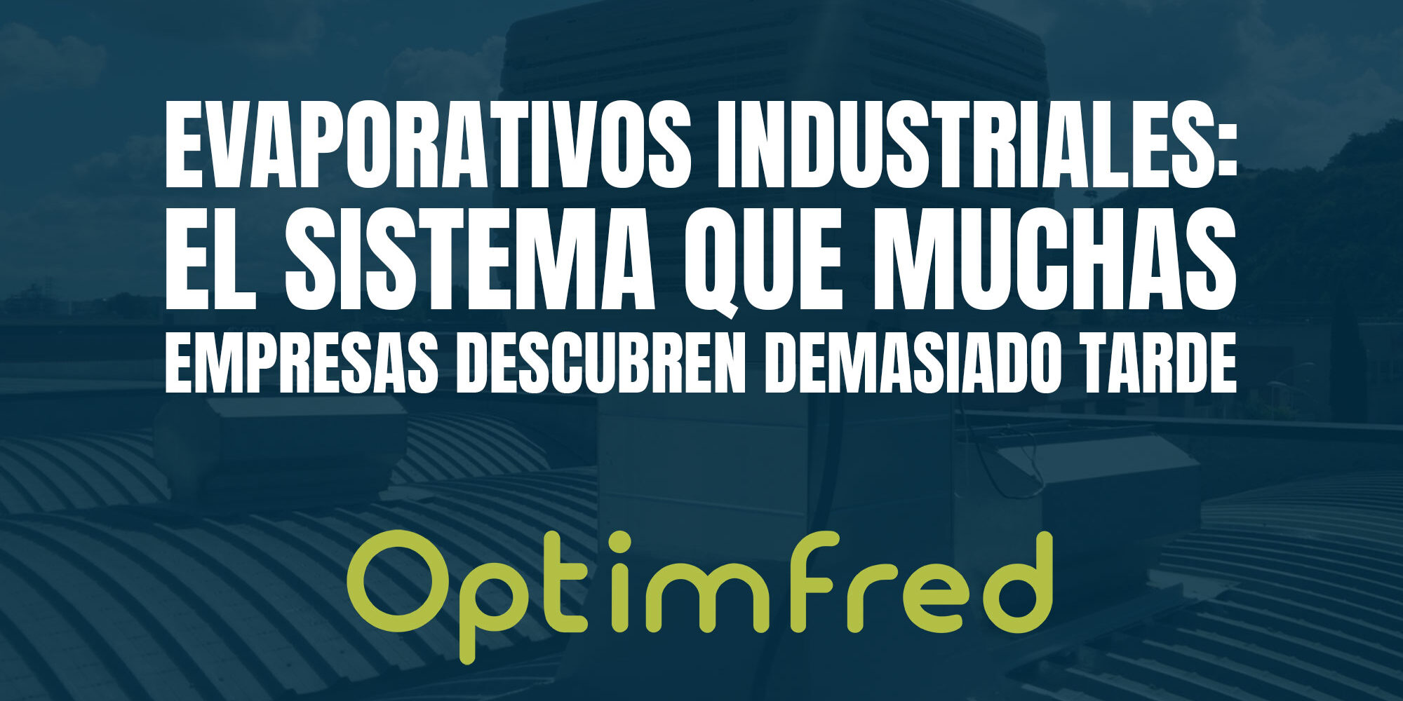 Evaporativos industriales: el sistema que muchas empresas descubren demasiado tarde Evaporativos industriales: el sistema que muchas empresas descubren demasiado tarde