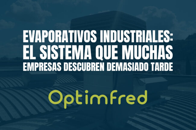 Evaporativos industriales: el sistema que muchas empresas descubren demasiado tarde