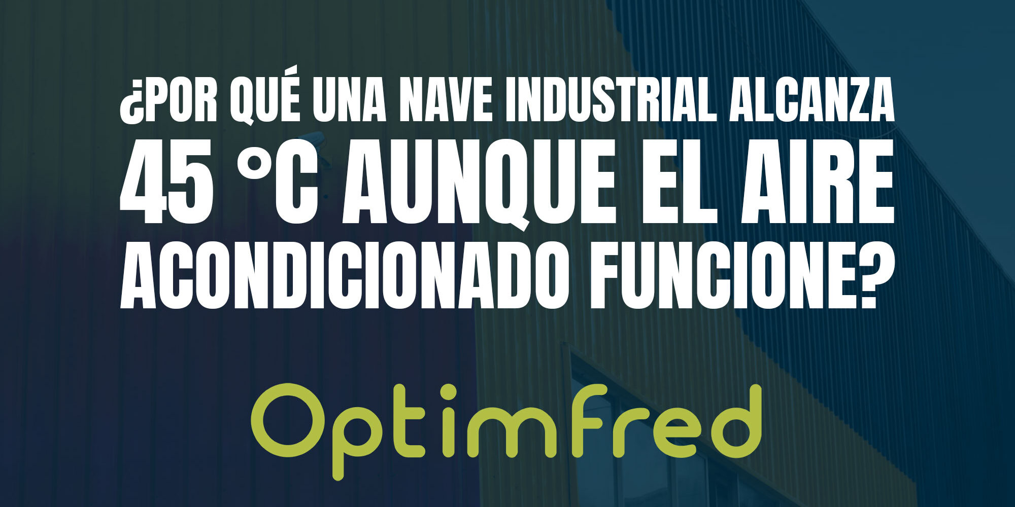 ¿Por qué una nave industrial alcanza 45 °C aunque el aire acondicionado funcione?