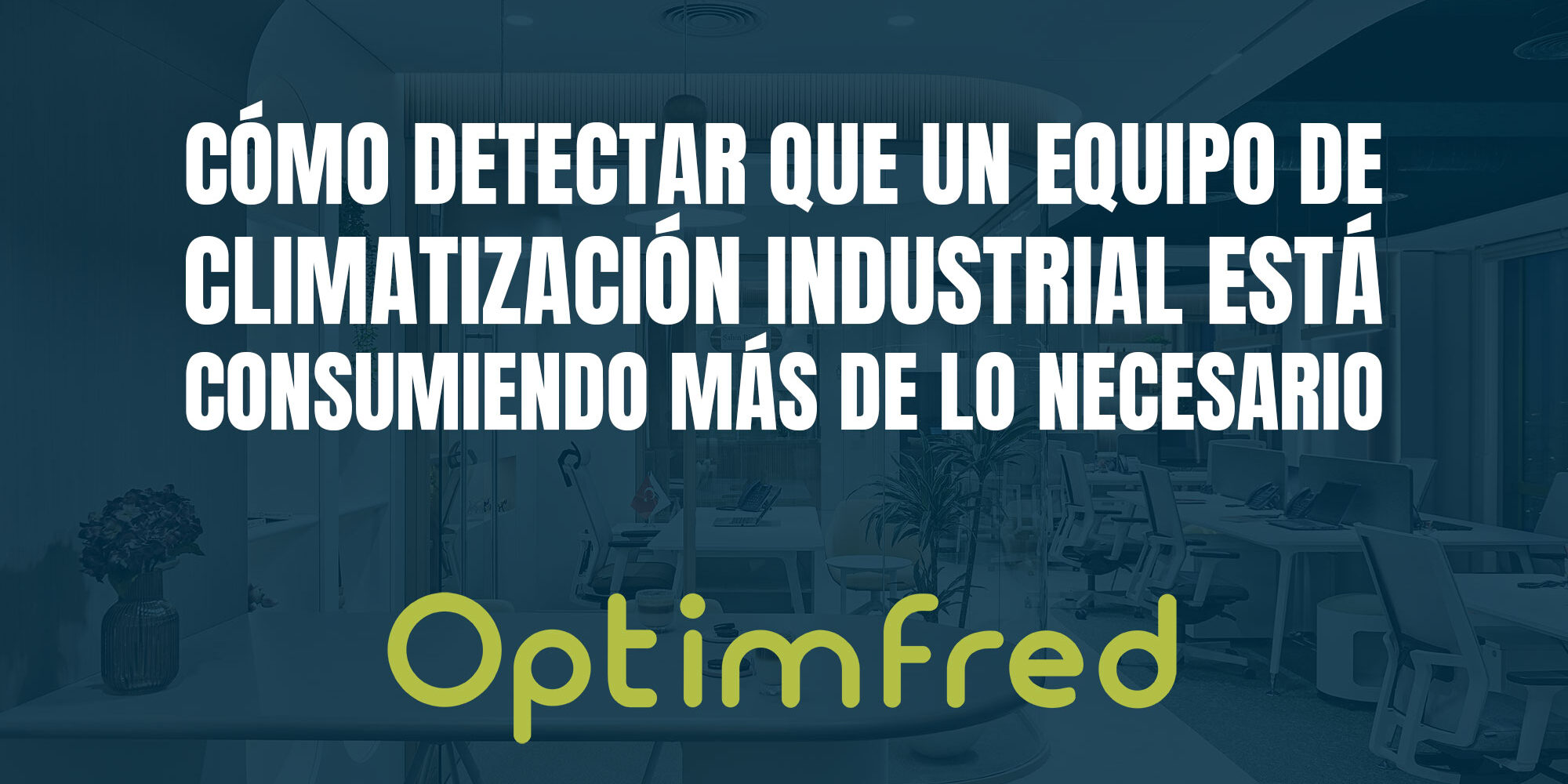 Cómo detectar que un equipo de climatización industrial está consumiendo más de lo necesario Cómo detectar que un equipo de climatización industrial está consumiendo más de lo necesario