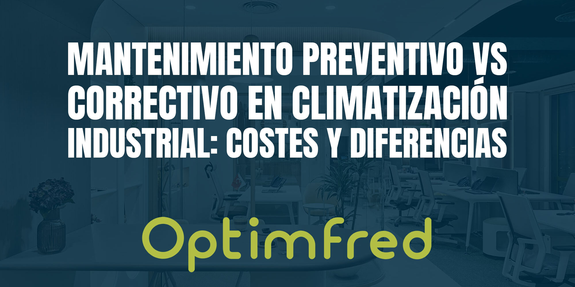 Mantenimiento preventivo vs correctivo en climatización industrial: costes y diferencias Mantenimiento preventivo vs correctivo en climatización industrial: costes y diferencias