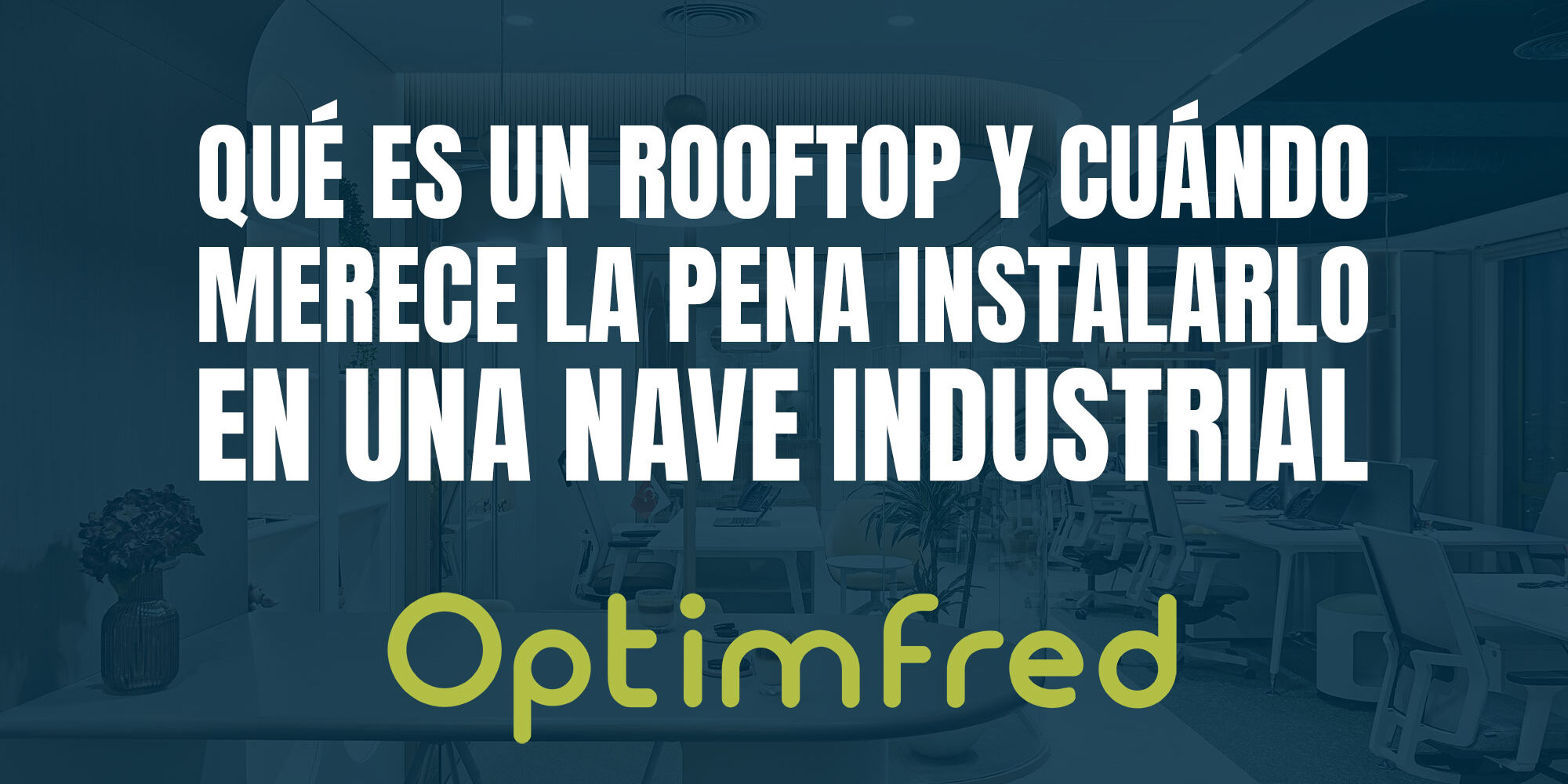 Qué es un rooftop y cuándo merece la pena instalarlo en una nave industrial Qué es un rooftop y cuándo merece la pena instalarlo en una nave industrial