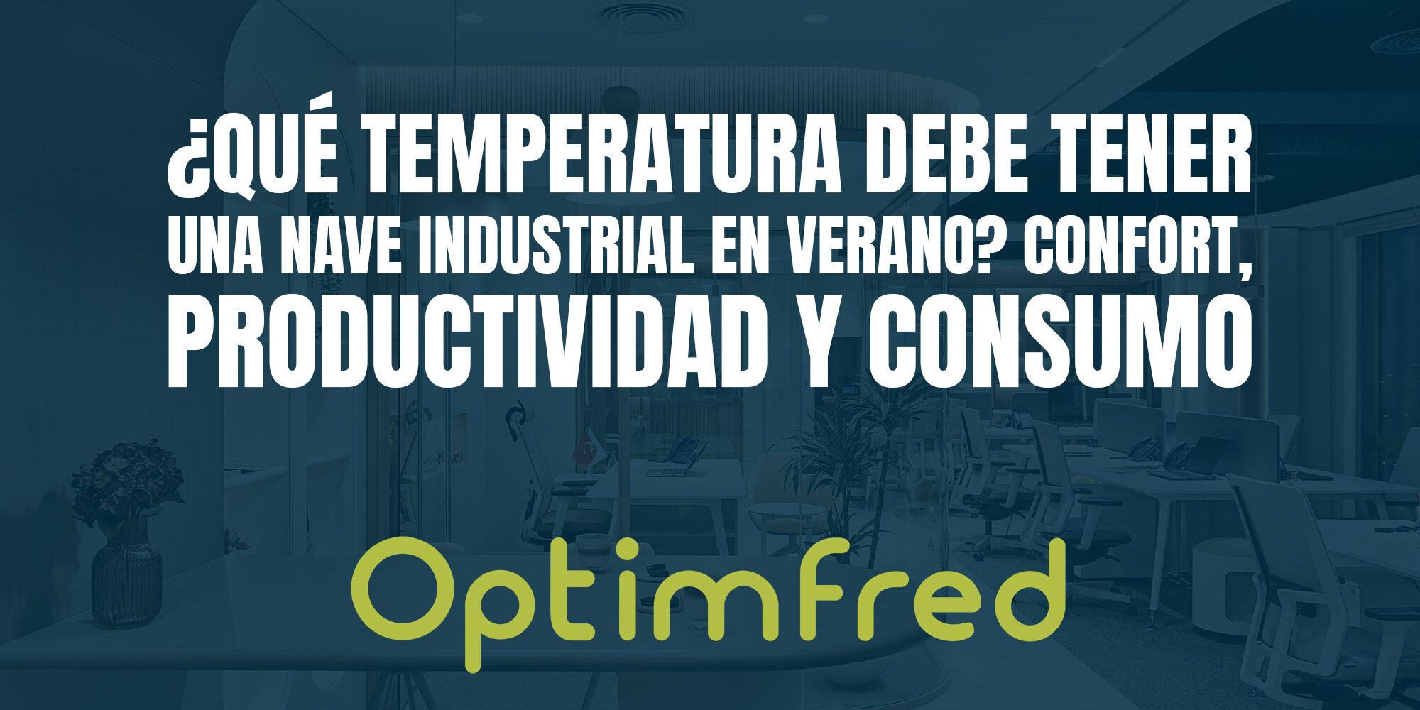 ¿Qué temperatura debe tener una nave industrial en verano? Confort, productividad y consumo ¿Qué temperatura debe tener una nave industrial en verano? Confort, productividad y consumo