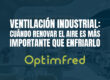 Ventilación industrial: cuándo renovar el aire es más importante que enfriarlo