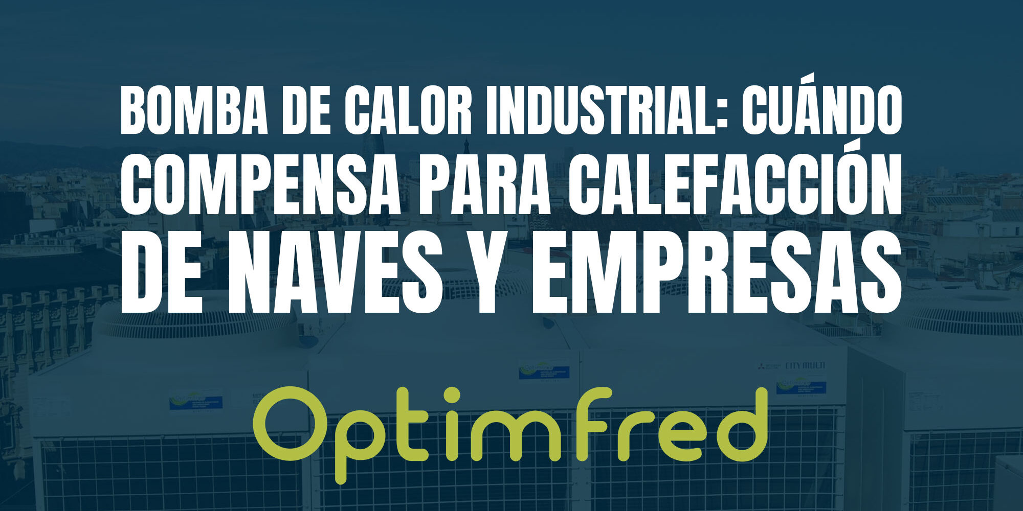 Bomba de calor industrial: cuándo compensa para calefacción de naves y empresas Bomba de calor industrial: cuándo compensa para calefacción de naves y empresas