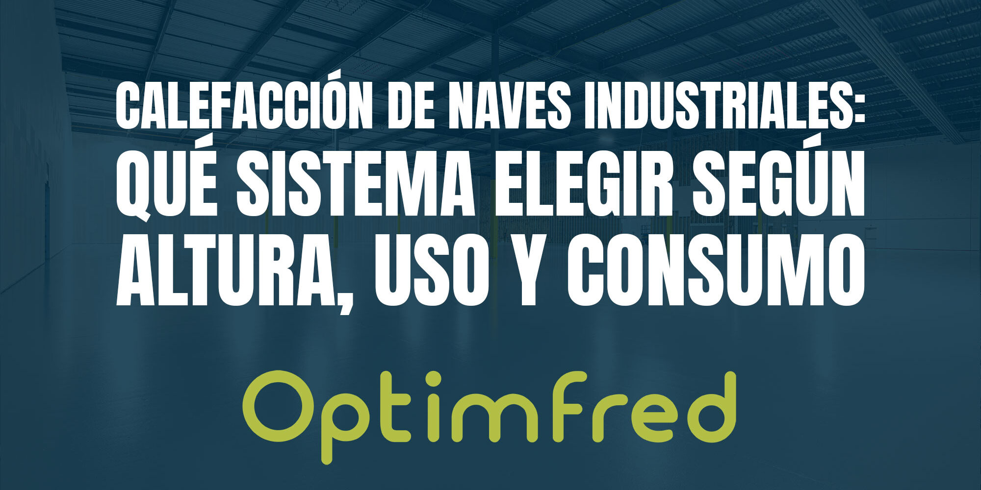 Calefacción de naves industriales: qué sistema elegir según altura, uso y consumo Calefacción de naves industriales: qué sistema elegir según altura, uso y consumo