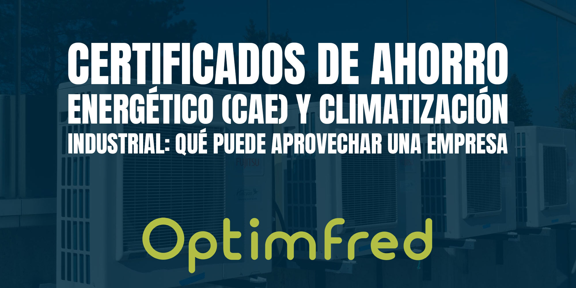 Certificados de Ahorro Energético (CAE) y climatización industrial: qué puede aprovechar una empresa Certificados de Ahorro Energético (CAE) y climatización industrial: qué puede aprovechar una empresa