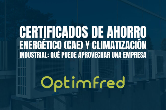 Certificados de Ahorro Energético (CAE) y climatización industrial: qué puede aprovechar una empresa