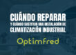 Cuándo reparar y cuándo sustituir una instalación de climatización industrial