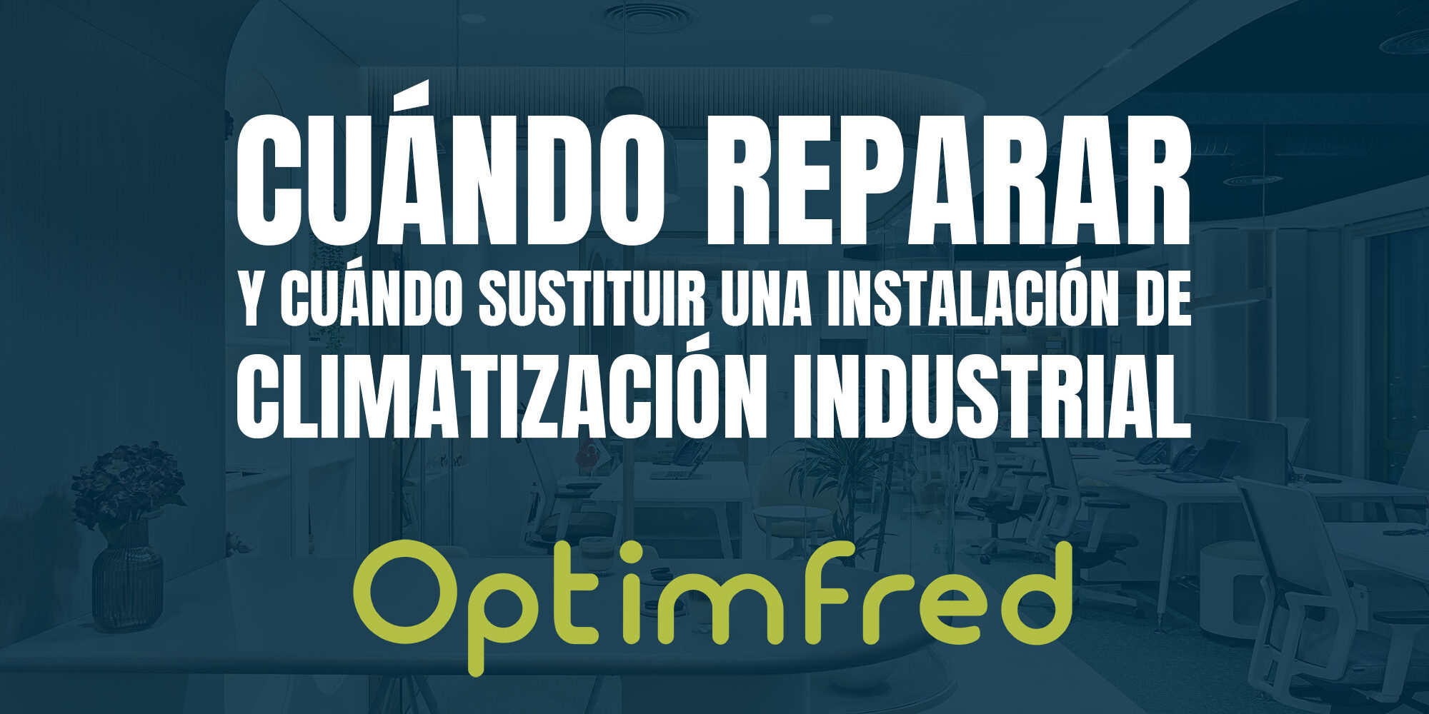 Cuándo reparar y cuándo sustituir una instalación de climatización industrial Cuándo reparar y cuándo sustituir una instalación de climatización industrial