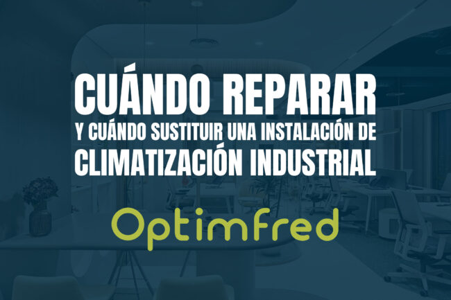 Cuándo reparar y cuándo sustituir una instalación de climatización industrial