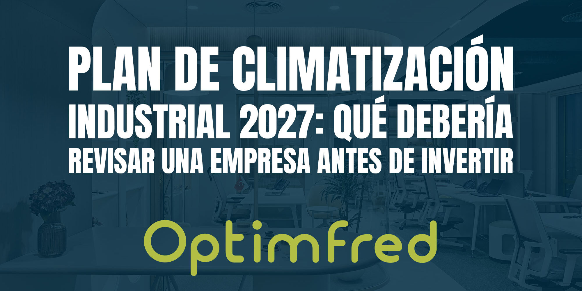 Plan de climatización industrial 2027: qué debería revisar una empresa antes de invertir Plan de climatización industrial 2027: qué debería revisar una empresa antes de invertir