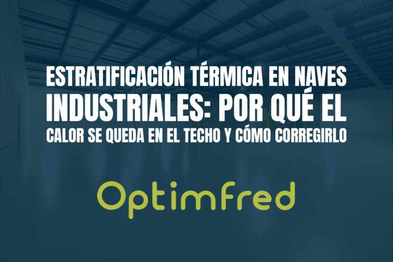 Estratificación térmica en naves industriales: por qué el calor se queda en el techo y cómo corregirlo